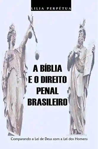A Bíblia e o Direito Penal Brasileiro (Lei de Deus e Lei dos Homens Livro 1) - Lilia Perpétua Siervuli Araújo