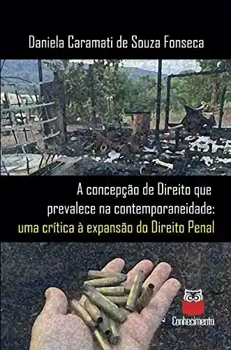 A concepção de direito que prevalece na contemporaneidade: uma crítica à expansão do Direito Penal - Daniela Caramati de Souza Fonseca