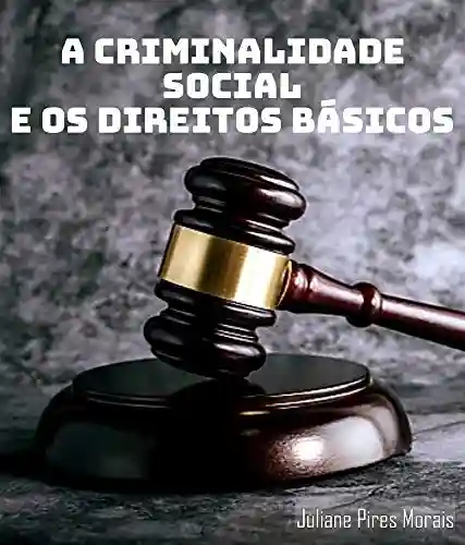A CRIMINALIDADE SOCIAL E OS DIREITOS BÁSICOS - Juliane Pires Morais