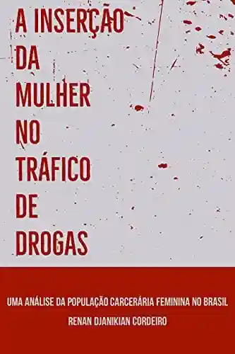 Livro Baixar: A Inserção da Mulher no Tráfico de Drogas: Uma Análise da População Carcerária Feminina no Brasil