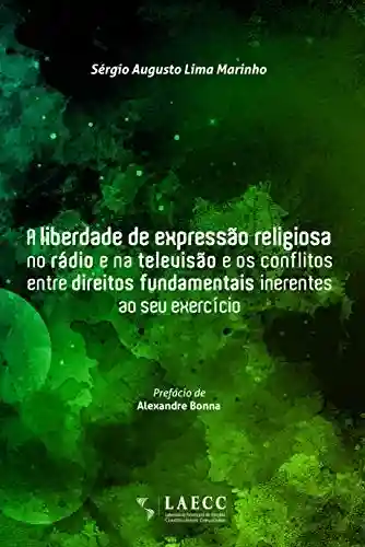 A liberdade de expressão religiosa no rádio e na televisão e os conflitos entre direitos fundamentais inerentes ao seu exercício - Sérgio Augusto Lima Marinho