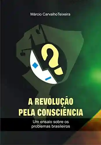 Livro Baixar: A revolução pela consciência: um ensaio sobre os problemas brasileiros