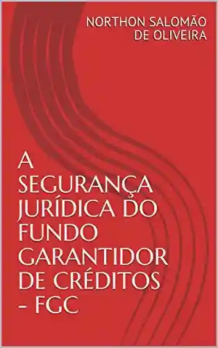 A SEGURANÇA JURÍDICA DO FUNDO GARANTIDOR DE CRÉDITOS – FGC - Northon Salomão de Oliveira