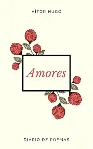 Amores : Poemas - Vítor Hugo