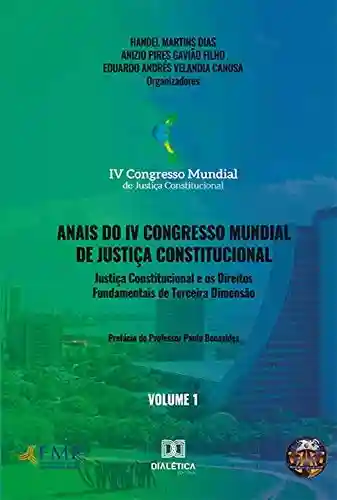 Livro Baixar: Anais do IV Congresso Mundial de Justiça Constitucional – Volume 1: justiça constitucional e os direitos fundamentais de terceira dimensão