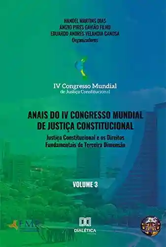 Livro Baixar: Anais do IV Congresso Mundial de Justiça Constitucional – Volume 3: justiça constitucional e os direitos fundamentais de terceira dimensão