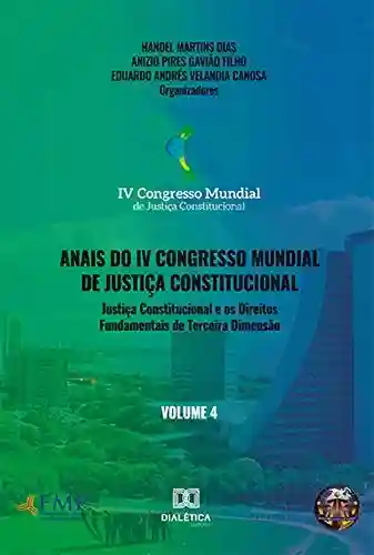 Livro Baixar: Anais do IV Congresso Mundial de Justiça Constitucional – Volume 4: justiça constitucional e os direitos fundamentais de terceira dimensão