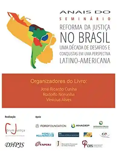 Anais do seminário: reforma da justiça no Brasil uma década de desafios e conquistas em uma perspectiva Latino-Americana - José Ricardo Cunha