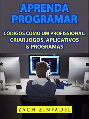 Livro Baixar: Aprenda programar códigos como um Profissional: Criar jogos, Aplicativos & Programas