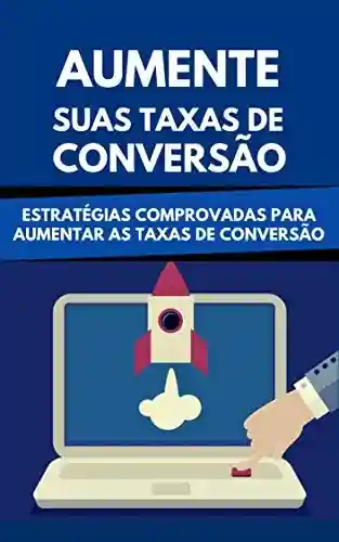 Livro Baixar: Aumente Suas Taxas De Conversão: Estratégias Comprovadas Para Aumentar As Taxas De Conversão