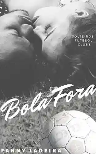 Livro Baixar: Bola Fora (Solteiros Futebol Clube Livro 8)