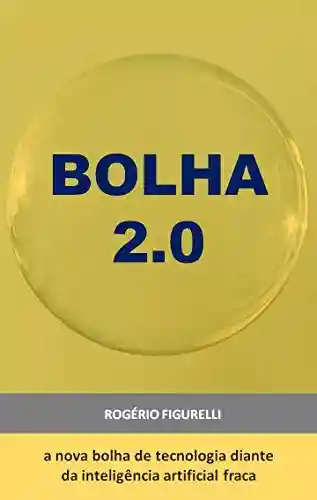Bolha 2.0: A nova bolha de tecnologia diante da inteligência artificial fraca - Rogério Figurelli