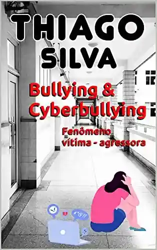 Livro Baixar: Bullying & Cyberbullying: Fenômeno vítima – agressora (Lei n.° 13.185/2015 Livro 2)