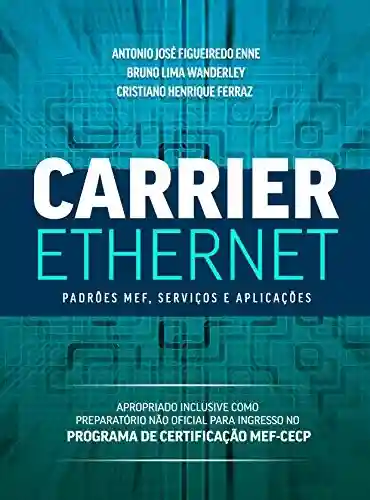 Carrier Ethernet: Padrões MEF, Serviços e Aplicações - Antonio José Figueiredo Enne