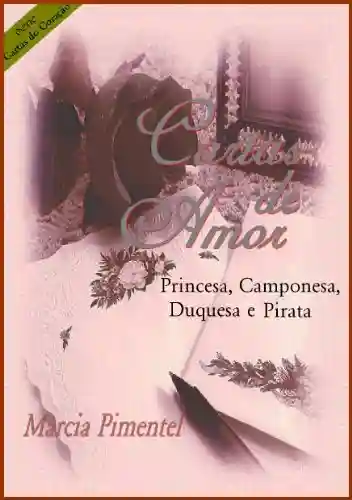 Livro Baixar: Cartas de Amor: Princesa, Camponesa, Duquesa e Pirata (Cartas do Coração Livro 3)