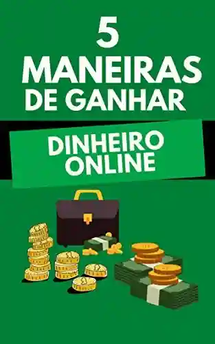 Cinco Maneiras De Ganhar Dinheiro Online - Avelino Machado