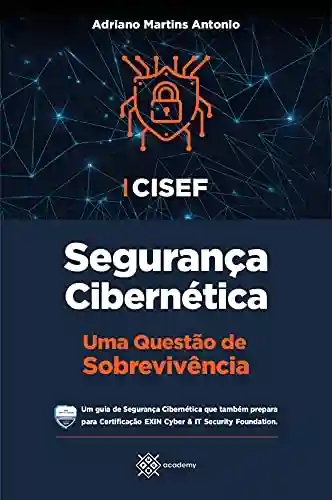 Livro Baixar: CISEF – Segurança Cibernética: Uma Questão de Sobrevivência (Preparação para Exames de Certificação)