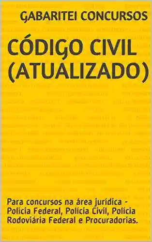 Livro Baixar: Código Civil (Atualizado): Para concursos na área jurídica – Policia Federal, Polícia Civil, Polícia Rodoviária Federal e Procuradorias.