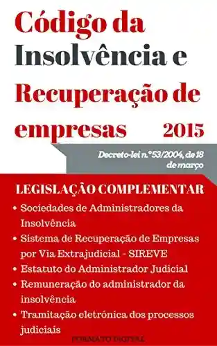Livro Baixar: Código da Insolvência e da Recuperação de Empresas (2015): Inclui Legislação Complementar