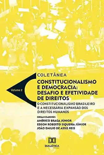 Livro Baixar: Coletânea Constitucionalismo e Democracia: desafio e efetividade de direitos: o constitucionalismo brasileiro e a necessária expansão dos Direitos Humanos – Volume 2