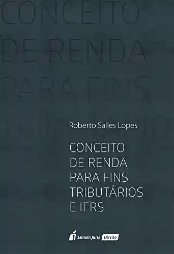 Conceito de Renda para Fins Tributários e IFRS - Roberto Salles Lopes