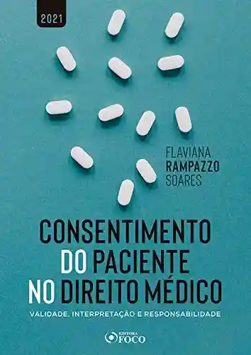 Consentimento do Paciente no Direito Médico: Validade, Interpretação e Responsabilidade - Flaviana Rampazzo Soares