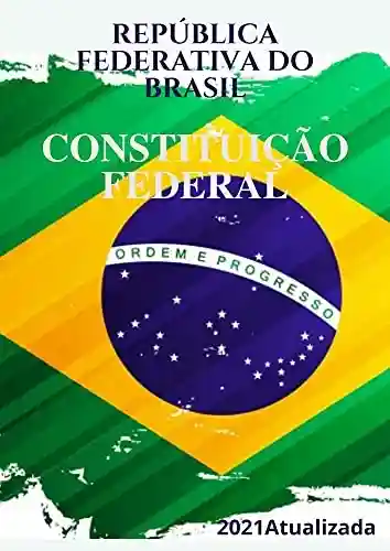 Livro Baixar: CONSTITUIÇÃO DA REPÚBLICA FEDERATIVA DO BRASIL DE 1988: CONSTITUIÇÃO FEDERAL 2021