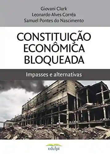 Livro Baixar: Constituição Econômica Bloqueada: impasses e alternativas