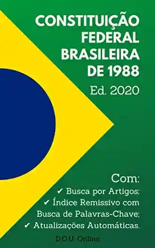 Constituição Federal Brasileira de 1988 – Edição 2020: Inclui Busca por Artigos, Busca de Palavras-Chave e Atualizações Automáticas. (D.O.U. Online) - D.O.U. Online