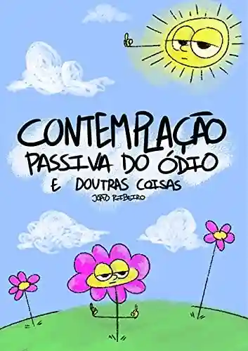 Contemplação Passiva do Ódio e Doutras Coisas - João Ribeiro