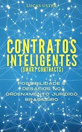 Contratos inteligentes (smart contracts): possibilidade e desafios no ordenamento jurídico brasileiro - Lucas Uster