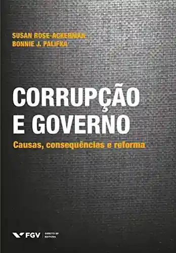 Corrupção e governo: causas, consequências e reforma - Bonnie J. Palifka Susan Rose-Ackerman