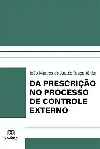Da Prescrição no Processo de Controle Externo - João Marcos de Araújo Braga Júnior
