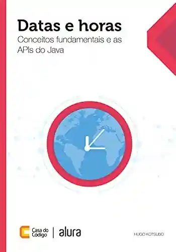 Datas e horas: Conceitos fundamentais e as APIs do Java - Hugo Kotsubo