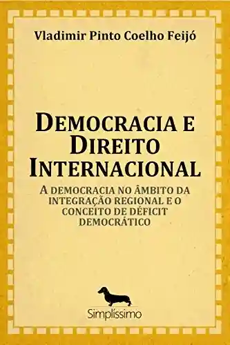 Livro Baixar: Democracia e direito internacional: A democracia no âmbito da integração regional e o conceito de déficit democrático