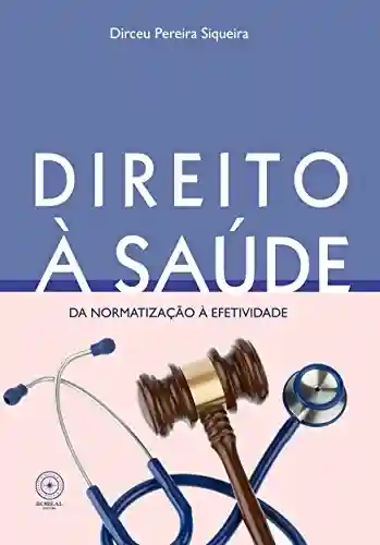Direito à saúde: da normalização à efetividade - Dirceu Pereira Siqueira
