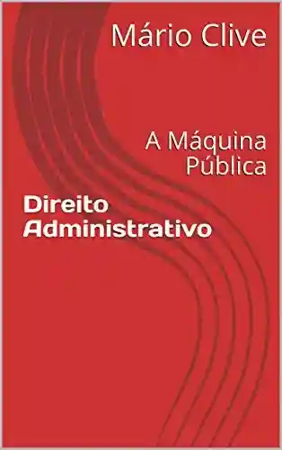 Livro Baixar: Direito Administrativo: A Máquina Pública