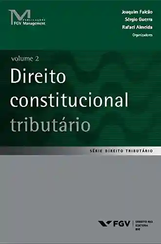 Direito constitucional tributário volume 12 (FGV Management) - Joaquim Falcão