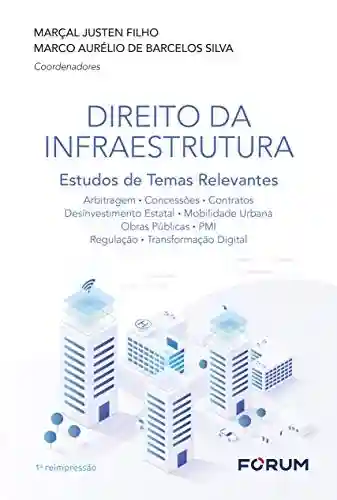Direito da Infraestrutura: Estudos de Temas Relevantes - Marçal Justen Filho