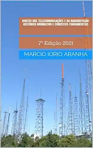 Livro Baixar: Direito das Telecomunicações e da Radiodifusão: Histórico Normativo e Conceitos Fundamentais: 7ª Edição 2021