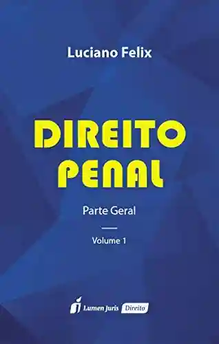 Direito Penal – Parte Geral – Volume 1 - Luciano Felix