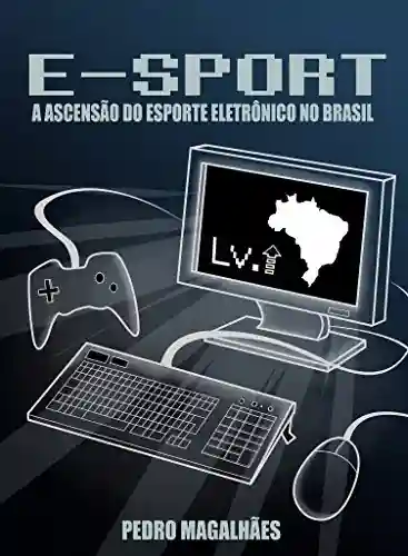 Livro Baixar: E-SPORT: A Ascensão do Esporte Eletrônico no Brasil