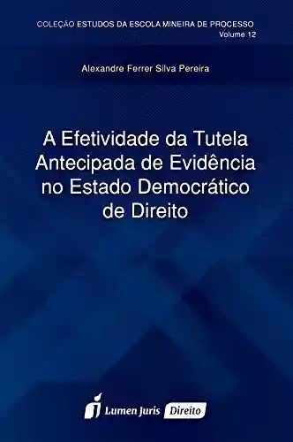 Efetividade da Tutela Antecipada de Evidência no Estado Democrático de Direito, A - Alexandre Ferrer Silva Pereira