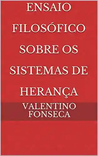 Ensaio Filosófico Sobre Os Sistemas de Herança - Valentino Fonseca