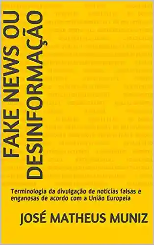 Livro Baixar: Fake News ou Desinformação: Terminologia da divulgação de notícias falsas e enganosas de acordo com a União Europeia