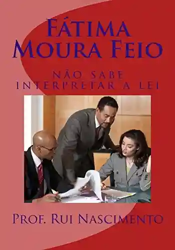 Fatima Moura Feio: nao sabe interpretar a lei (Os Livros da Cavalaria Livro 6) - Rui Nascimento