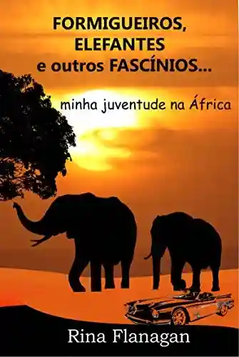 Livro Baixar: Formigueiros, Elefantes e outros Fascínios… minha juventude na África