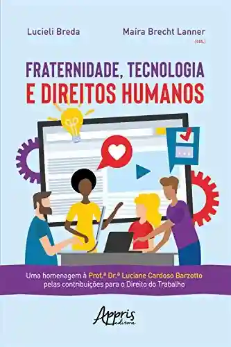 Livro Baixar: Fraternidade, Tecnologia e Direitos Humanos:: uma homenagem à Prof.ª Dr.ª Luciane Cardoso Barzotto pelas contribuições para o Direito do Trabalho