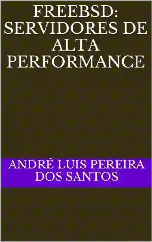 FreeBSD: Servidores de Alta Performance - André Luis Pereira dos Santos