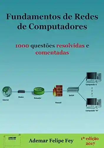 Fundamentos de Redes de Computadores: 1000 questões resolvidas e comentadas - Ademar Felipe Fey